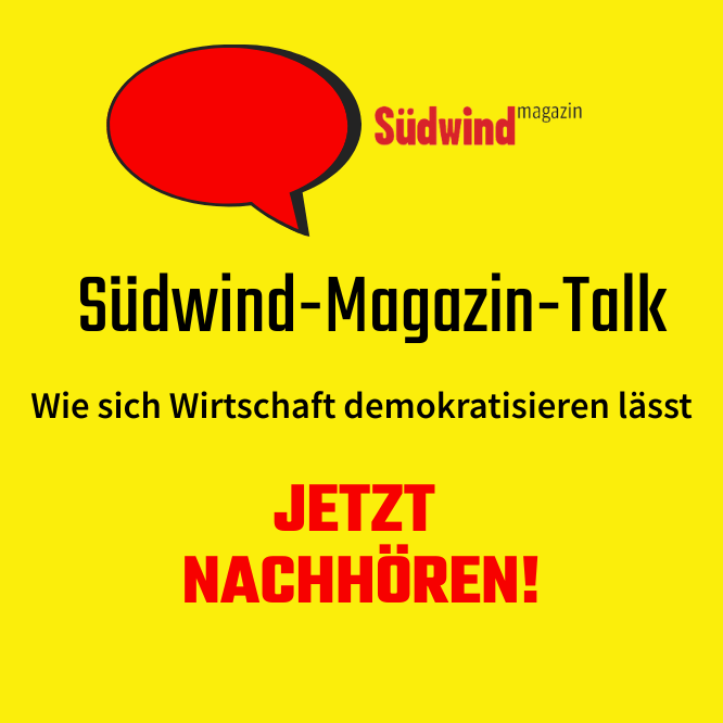 Werbegrafik des Südwind-Magazins mit Sprechblase und Text: „Südwind-Magazin-Talk – Wie sich Wirtschaft demokratisieren lässt. Jetzt nachhören!“ auf gelbem Hintergrund.